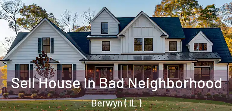  Sell House In Bad Neighborhood Berwyn ( IL )