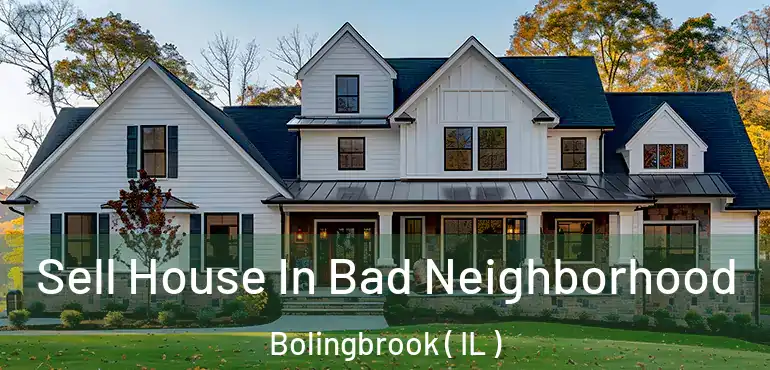  Sell House In Bad Neighborhood Bolingbrook ( IL )