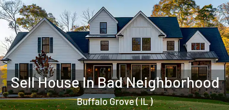  Sell House In Bad Neighborhood Buffalo Grove ( IL )