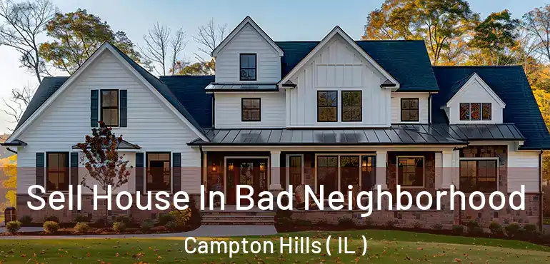  Sell House In Bad Neighborhood Campton Hills ( IL )