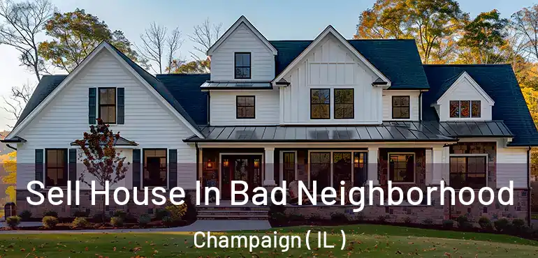  Sell House In Bad Neighborhood Champaign ( IL )