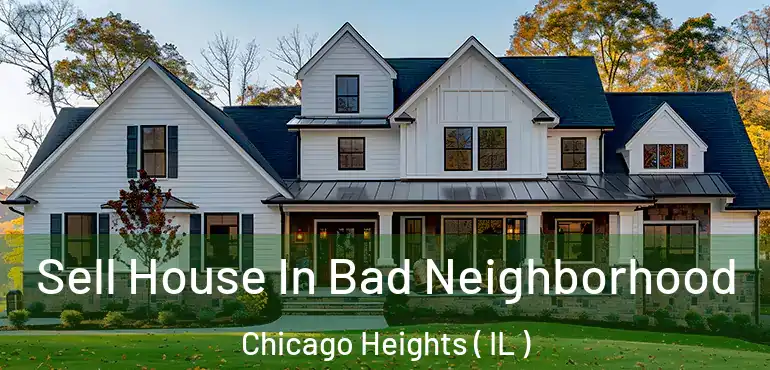  Sell House In Bad Neighborhood Chicago Heights ( IL )