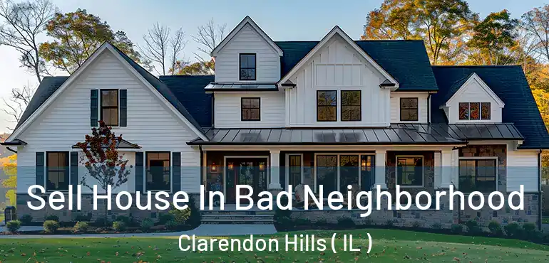 Sell House In Bad Neighborhood Clarendon Hills ( IL )