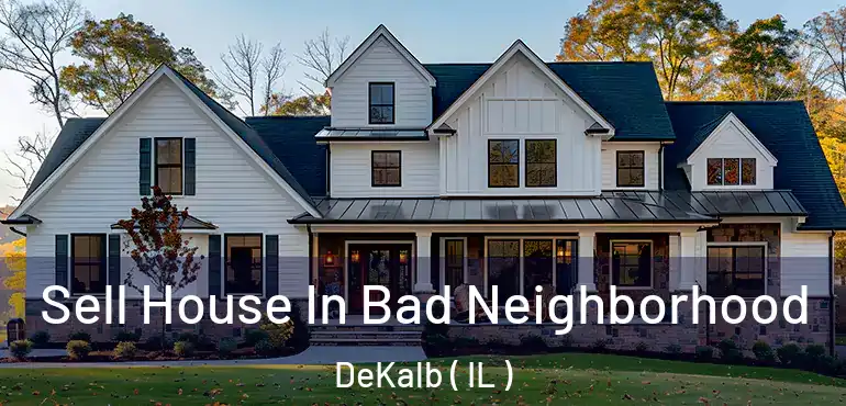  Sell House In Bad Neighborhood DeKalb ( IL )
