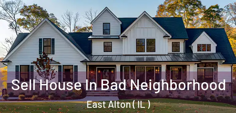  Sell House In Bad Neighborhood East Alton ( IL )