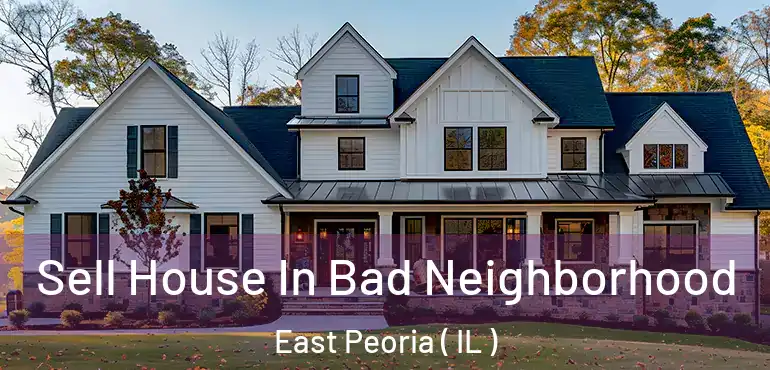  Sell House In Bad Neighborhood East Peoria ( IL )