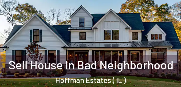  Sell House In Bad Neighborhood Hoffman Estates ( IL )