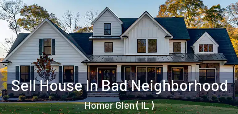  Sell House In Bad Neighborhood Homer Glen ( IL )