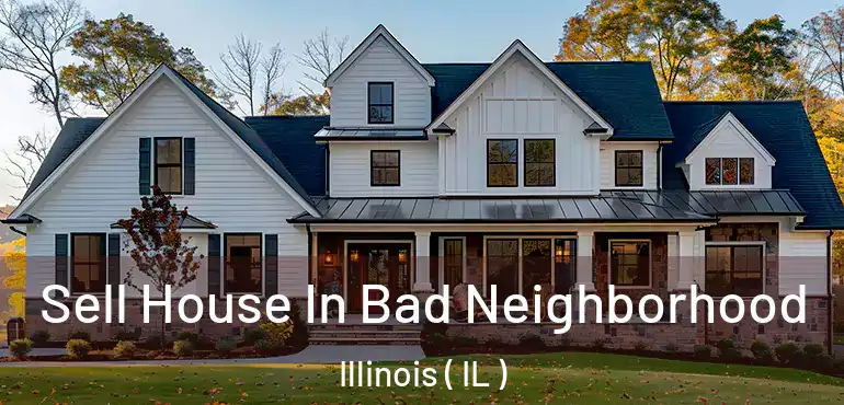  Sell House In Bad Neighborhood Illinois ( IL )