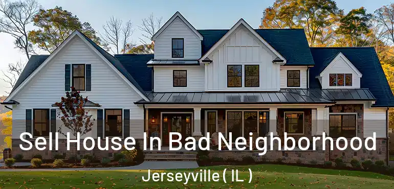  Sell House In Bad Neighborhood Jerseyville ( IL )