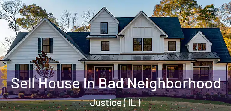  Sell House In Bad Neighborhood Justice ( IL )