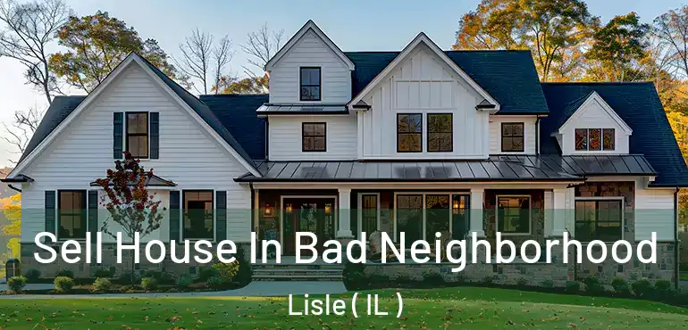  Sell House In Bad Neighborhood Lisle ( IL )