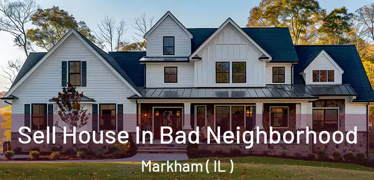  Sell House In Bad Neighborhood Markham ( IL )