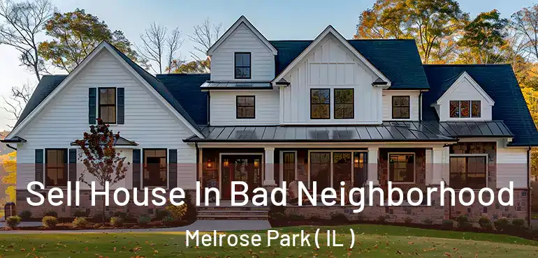  Sell House In Bad Neighborhood Melrose Park ( IL )