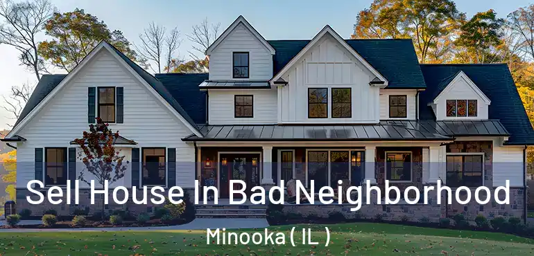  Sell House In Bad Neighborhood Minooka ( IL )