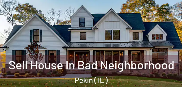  Sell House In Bad Neighborhood Pekin ( IL )