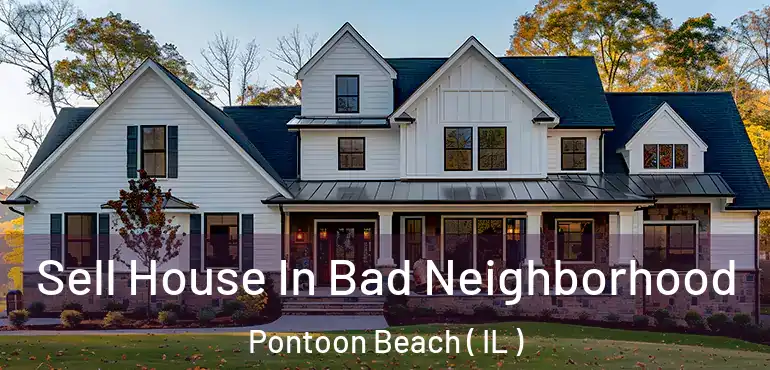  Sell House In Bad Neighborhood Pontoon Beach ( IL )