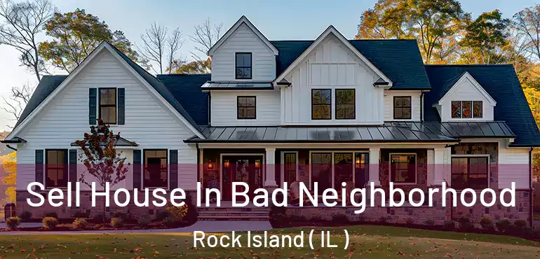  Sell House In Bad Neighborhood Rock Island ( IL )