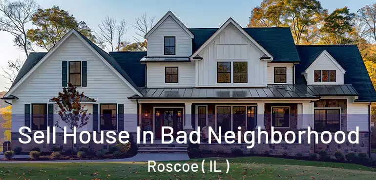  Sell House In Bad Neighborhood Roscoe ( IL )