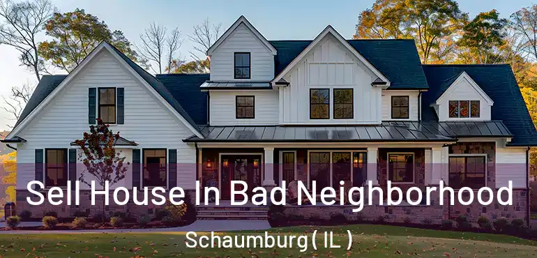  Sell House In Bad Neighborhood Schaumburg ( IL )