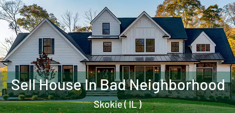  Sell House In Bad Neighborhood Skokie ( IL )