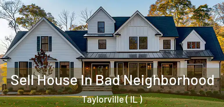  Sell House In Bad Neighborhood Taylorville ( IL )