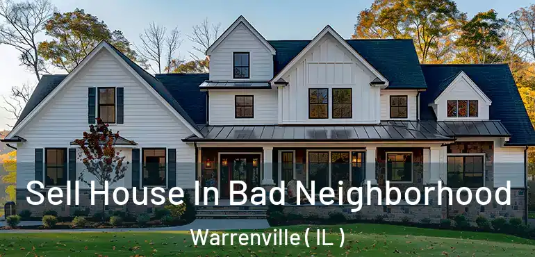  Sell House In Bad Neighborhood Warrenville ( IL )