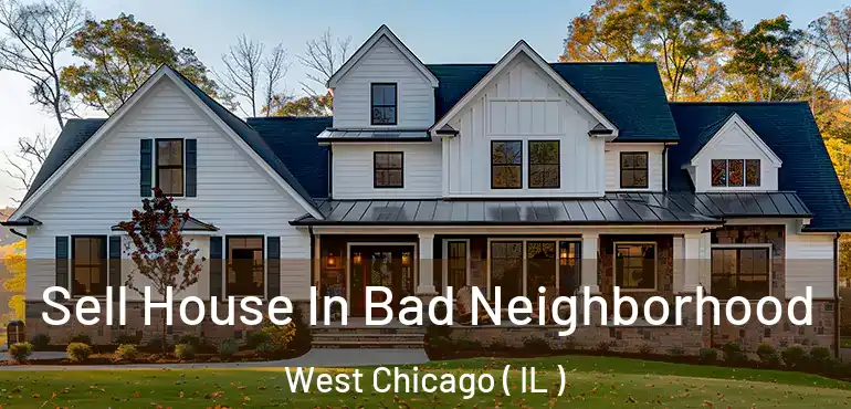  Sell House In Bad Neighborhood West Chicago ( IL )