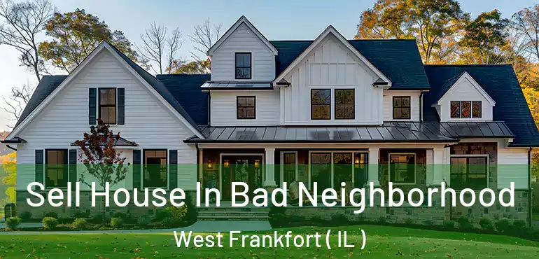  Sell House In Bad Neighborhood West Frankfort ( IL )