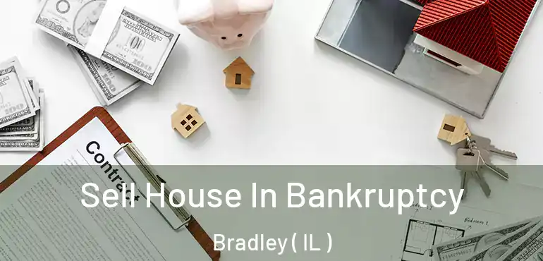  Sell House In Bankruptcy Bradley ( IL )