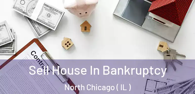  Sell House In Bankruptcy North Chicago ( IL )
