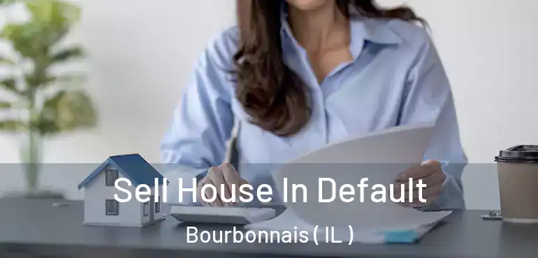  Sell House In Default Bourbonnais ( IL )