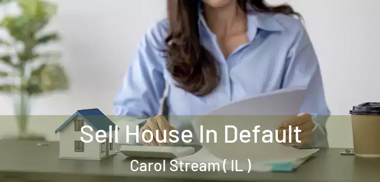  Sell House In Default Carol Stream ( IL )