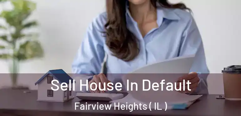  Sell House In Default Fairview Heights ( IL )
