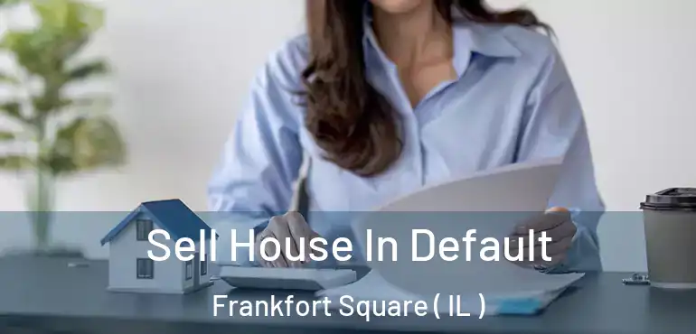  Sell House In Default Frankfort Square ( IL )
