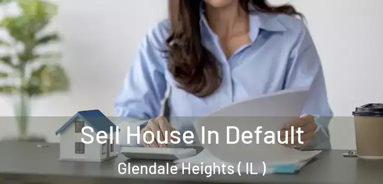  Sell House In Default Glendale Heights ( IL )