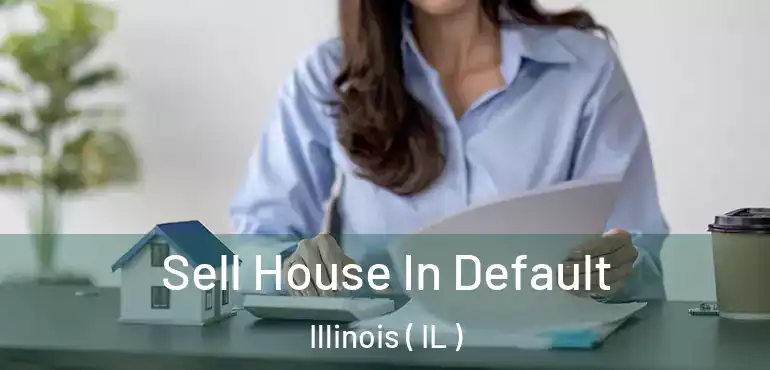  Sell House In Default Illinois ( IL )