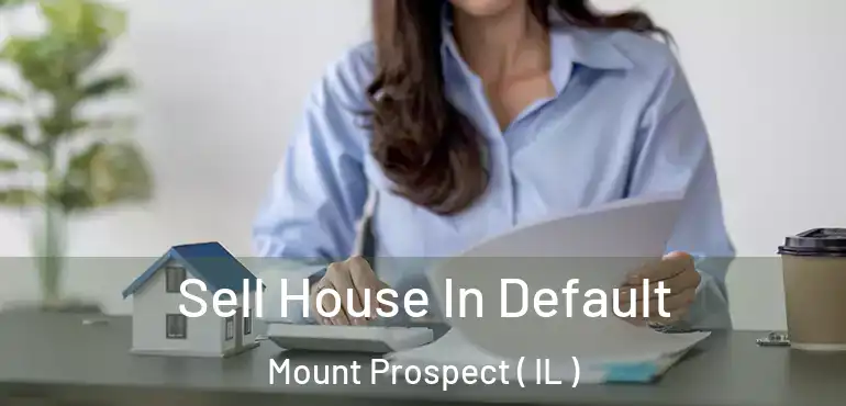  Sell House In Default Mount Prospect ( IL )