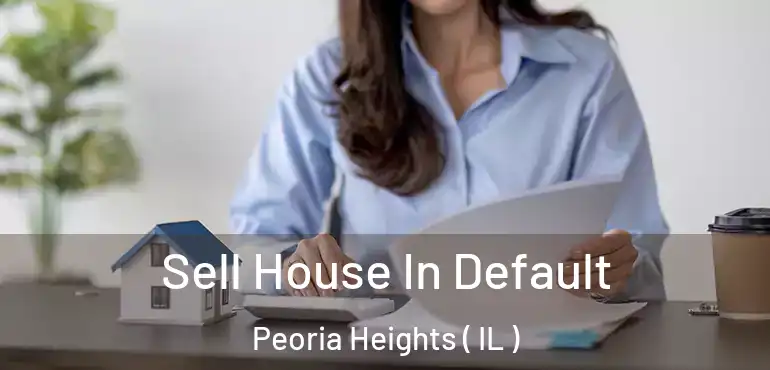  Sell House In Default Peoria Heights ( IL )