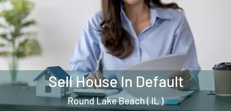  Sell House In Default Round Lake Beach ( IL )