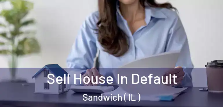  Sell House In Default Sandwich ( IL )