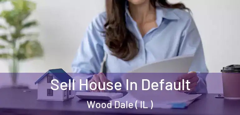  Sell House In Default Wood Dale ( IL )