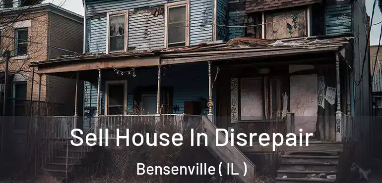  Sell House In Disrepair Bensenville ( IL )