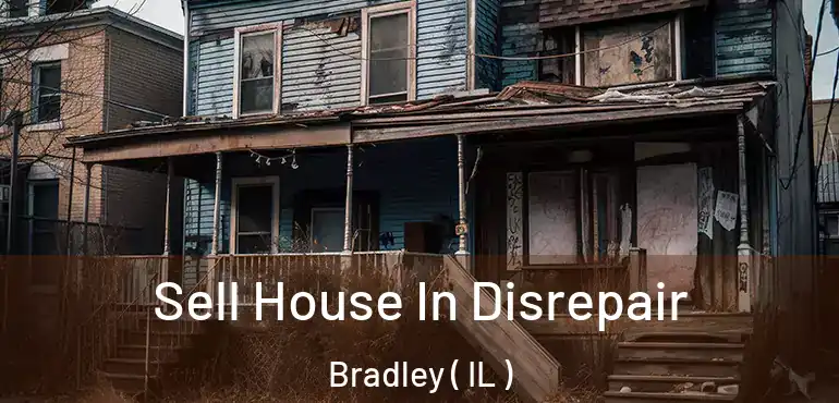  Sell House In Disrepair Bradley ( IL )