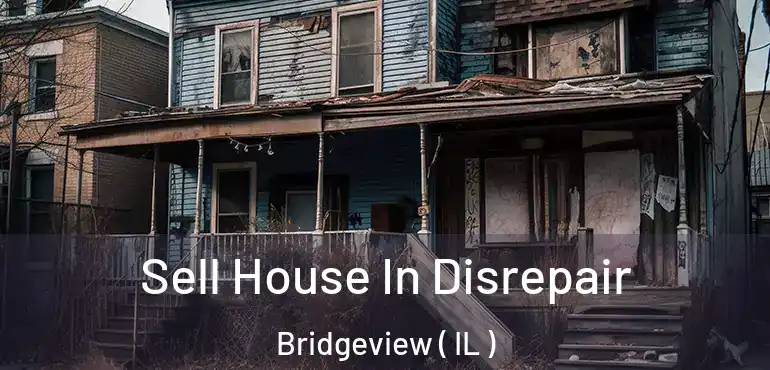  Sell House In Disrepair Bridgeview ( IL )