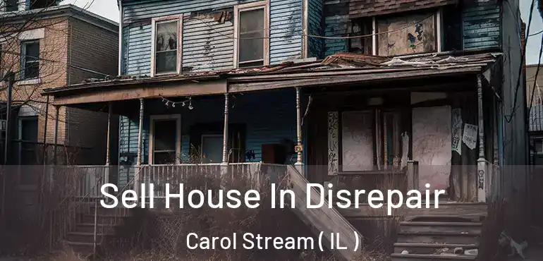  Sell House In Disrepair Carol Stream ( IL )