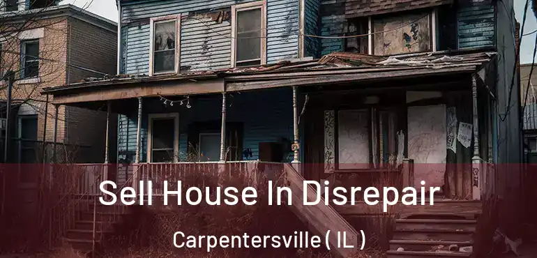  Sell House In Disrepair Carpentersville ( IL )