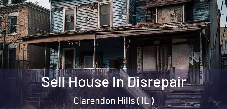  Sell House In Disrepair Clarendon Hills ( IL )
