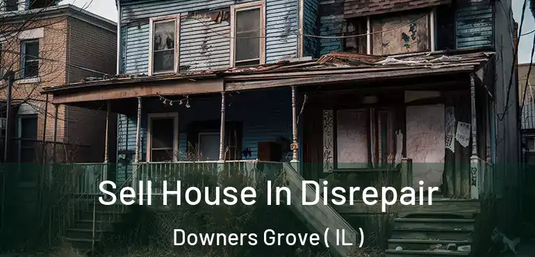  Sell House In Disrepair Downers Grove ( IL )