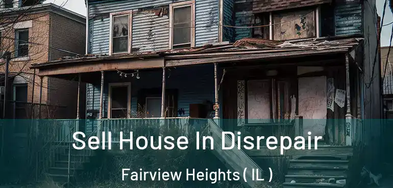  Sell House In Disrepair Fairview Heights ( IL )